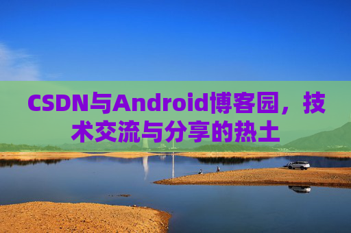 CSDN与Android博客园，技术交流与分享的热土